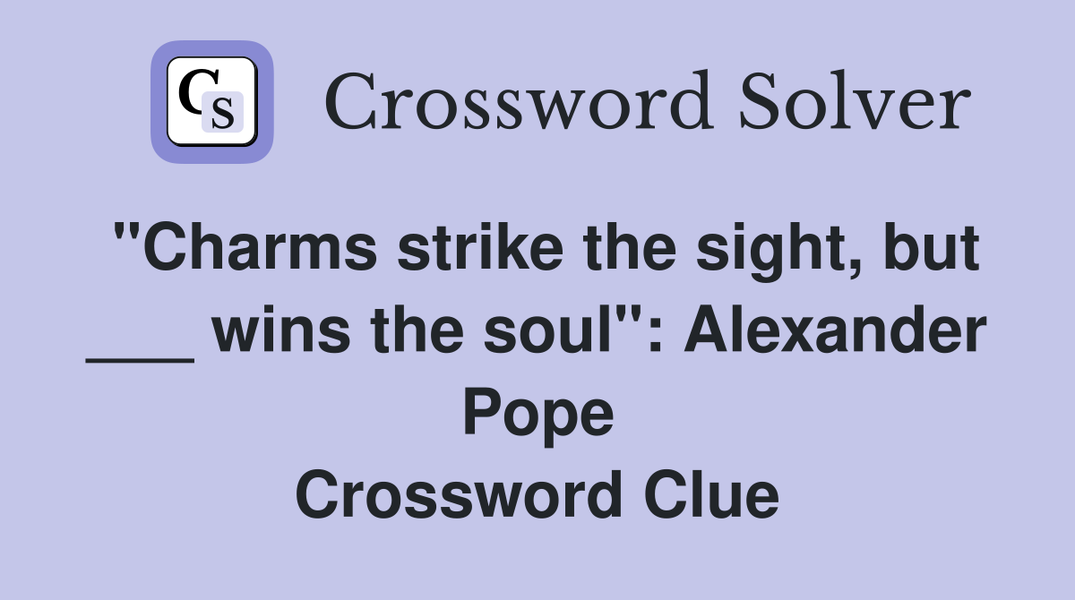 "Charms strike the sight, but ___ wins the soul" Alexander Pope